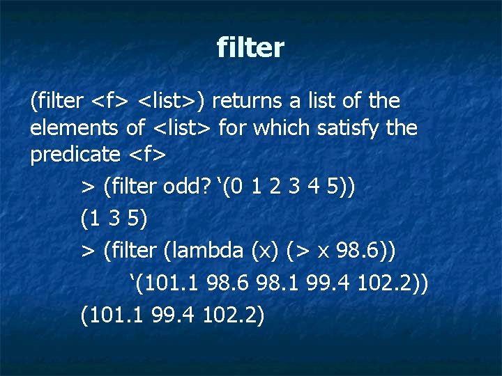 filter (filter <f> <list>) returns a list of the elements of <list> for which