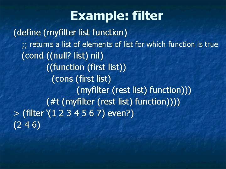 Example: filter (define (myfilter list function) ; ; returns a list of elements of