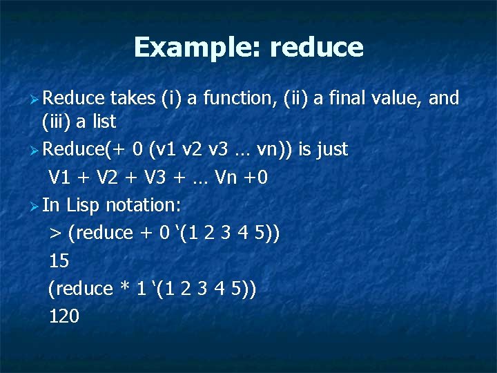 Example: reduce Ø Reduce takes (i) a function, (ii) a final value, and (iii)