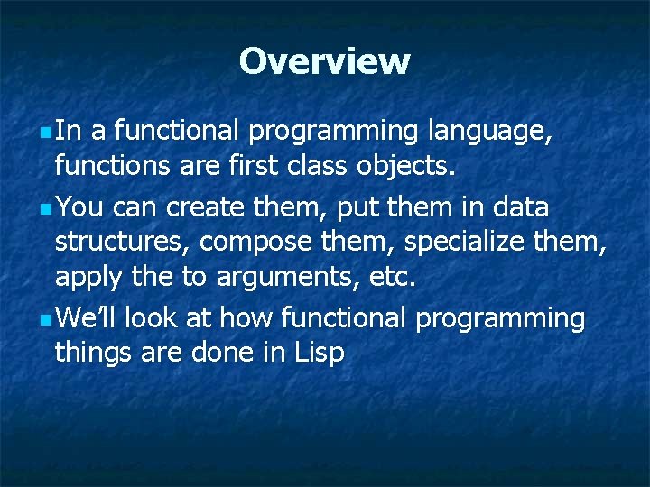 Overview n In a functional programming language, functions are first class objects. n You