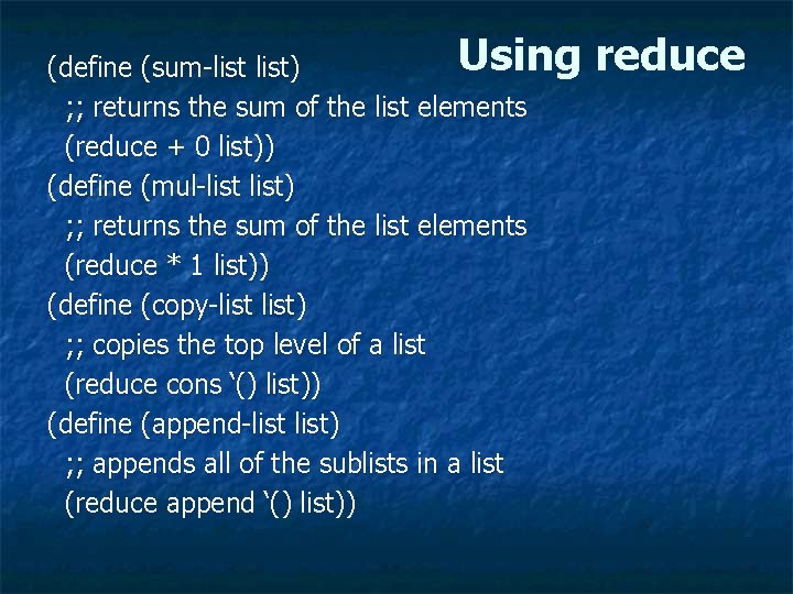 Using reduce (define (sum-list) ; ; returns the sum of the list elements (reduce