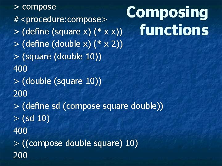 > compose #<procedure: compose> > (define (square x) (* x x)) > (define (double