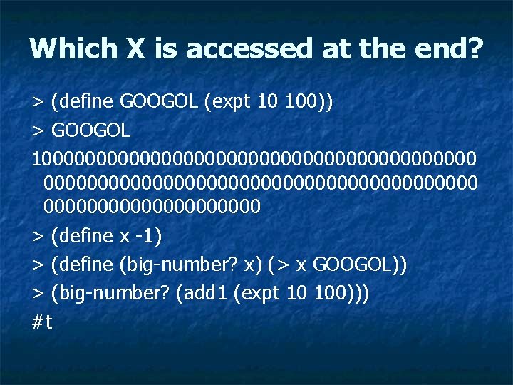 Which X is accessed at the end? > (define GOOGOL (expt 10 100)) >