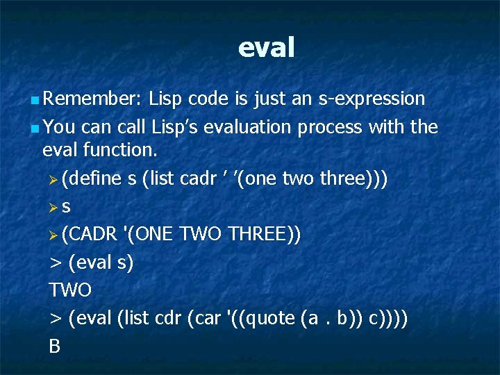 eval n Remember: Lisp code is just an s-expression n You can call Lisp’s