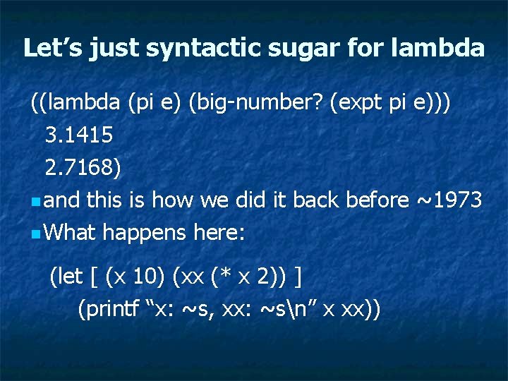 Let’s just syntactic sugar for lambda ((lambda (pi e) (big-number? (expt pi e))) 3.