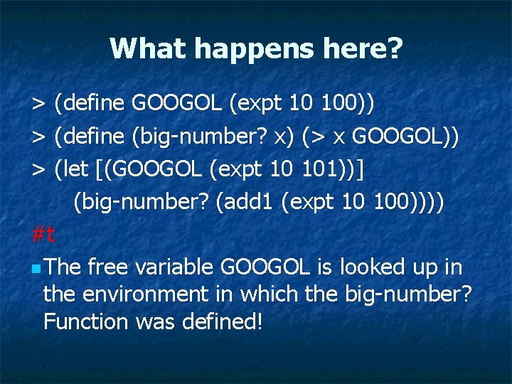 What happens here? > (define GOOGOL (expt 10 100)) > (define (big-number? x) (>