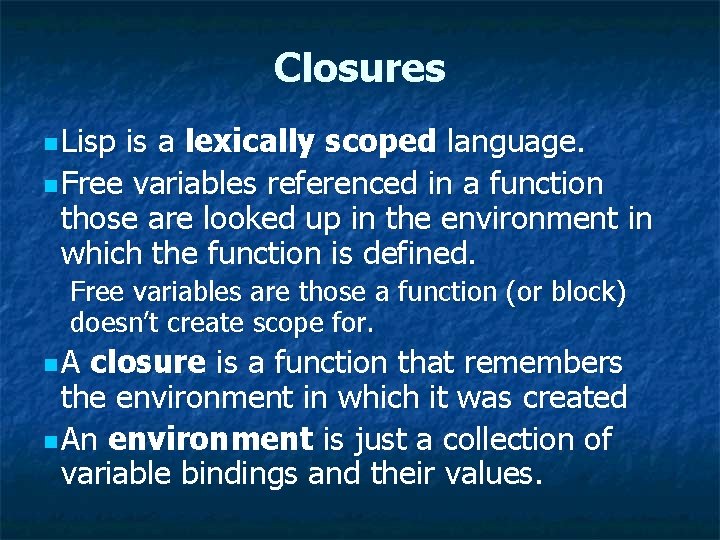 Closures n Lisp is a lexically scoped language. n Free variables referenced in a