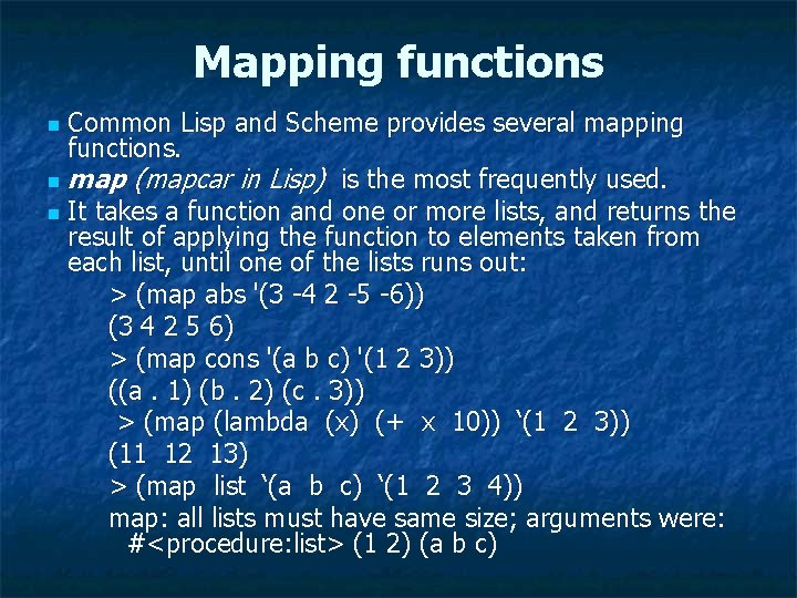 Mapping functions Common Lisp and Scheme provides several mapping functions. n map (mapcar in