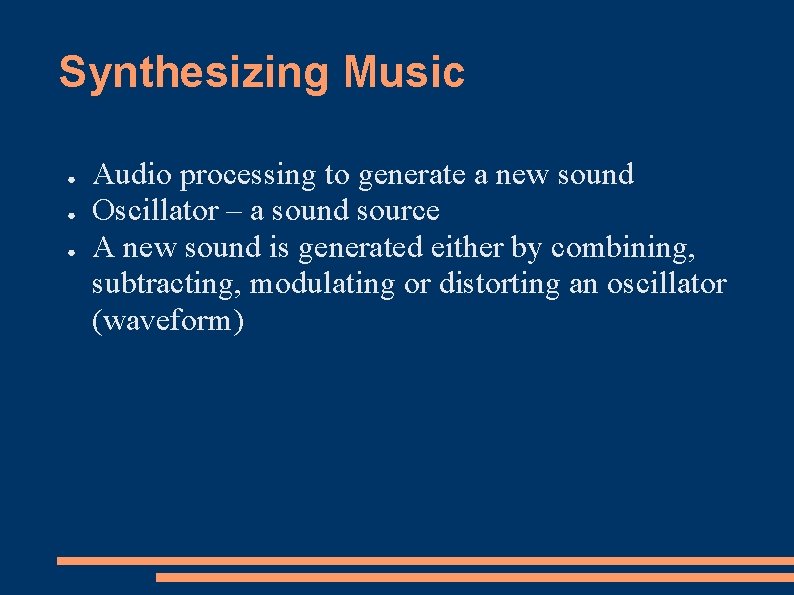 Synthesizing Music ● ● ● Audio processing to generate a new sound Oscillator –