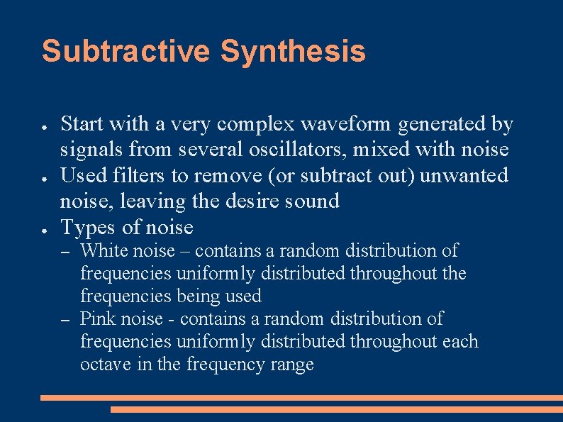 Subtractive Synthesis ● ● ● Start with a very complex waveform generated by signals