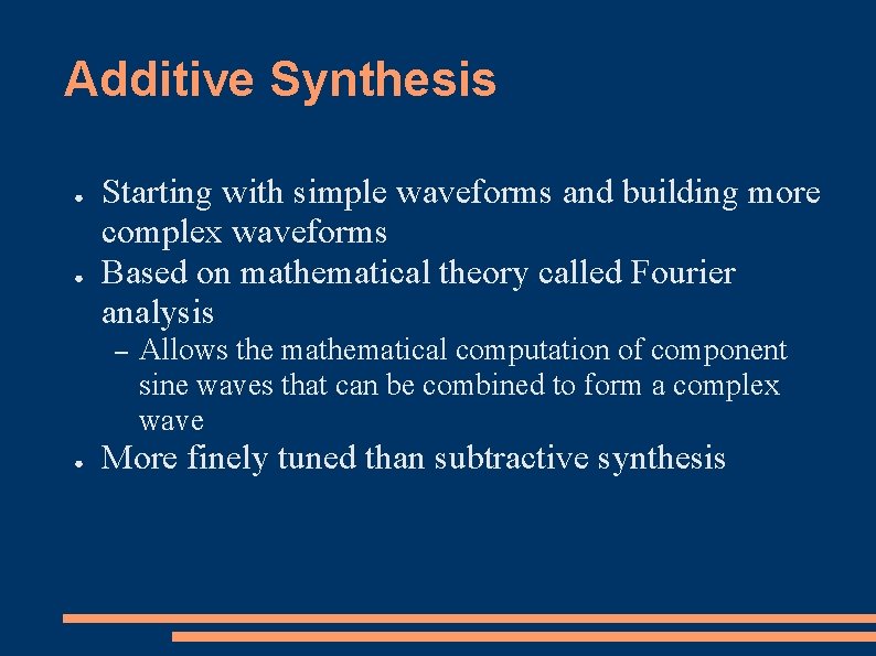 Additive Synthesis ● ● Starting with simple waveforms and building more complex waveforms Based