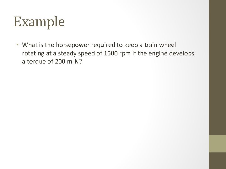 Example • What is the horsepower required to keep a train wheel rotating at