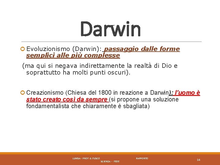 Darwin Evoluzionismo (Darwin): passaggio dalle forme semplici alle più complesse (ma qui si negava