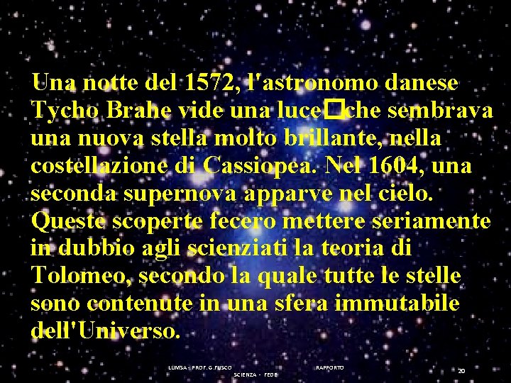 Una notte del 1572, l'astronomo danese Tycho Brahe vide una luce�che sembrava una nuova