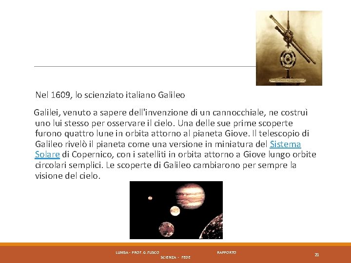 Nel 1609, lo scienziato italiano Galilei, venuto a sapere dell'invenzione di un cannocchiale, ne