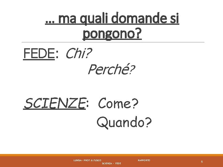 … ma quali domande si pongono? FEDE: Chi? Perché? SCIENZE: Come? Quando? LUMSA -