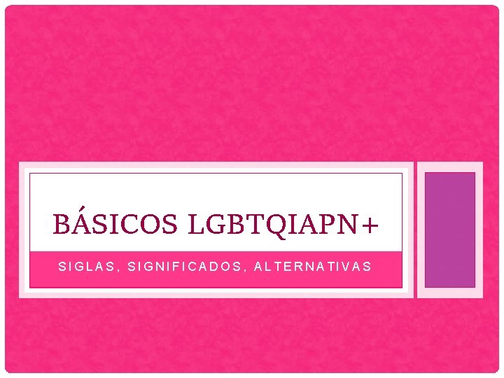 BÁSICOS LGBTQIAPN+ SIGLAS, SIGNIFICADOS, ALTERNATIVAS 