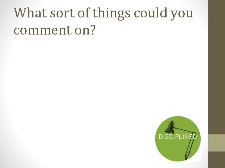 What sort of things could you comment on? 