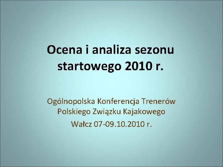 Ocena i analiza sezonu startowego 2010 r. Ogólnopolska Konferencja Trenerów Polskiego Związku Kajakowego Wałcz