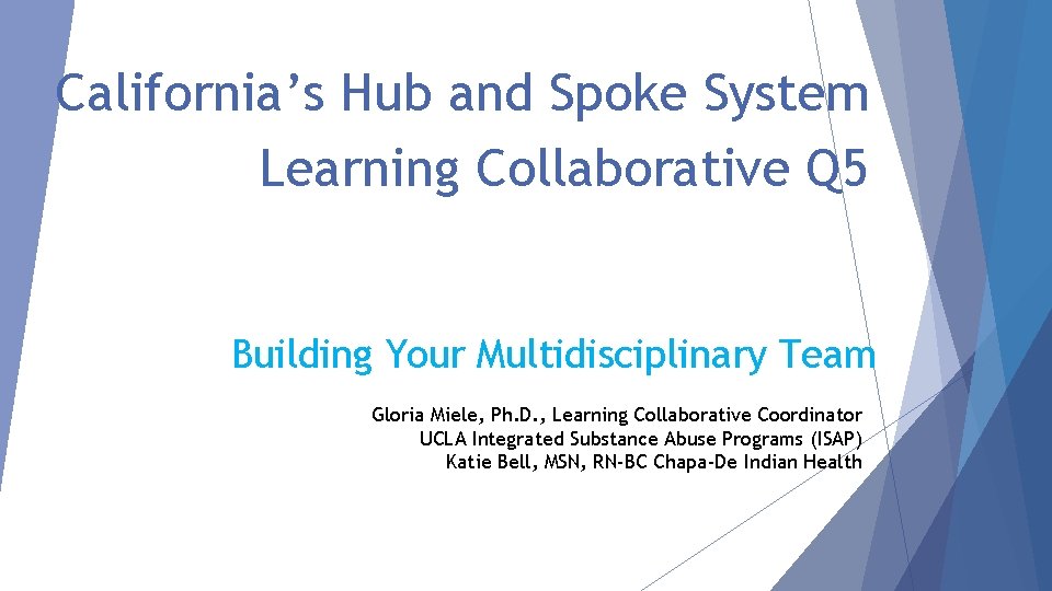 California’s Hub and Spoke System Learning Collaborative Q 5 Building Your Multidisciplinary Team Gloria
