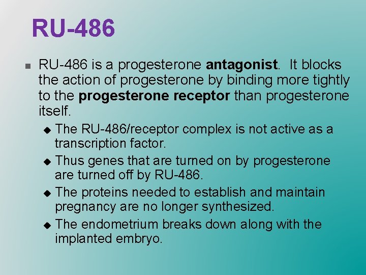 RU-486 n RU-486 is a progesterone antagonist. It blocks the action of progesterone by