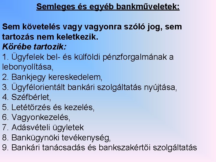 Semleges és egyéb bankműveletek: Sem követelés vagyonra szóló jog, sem tartozás nem keletkezik. Körébe