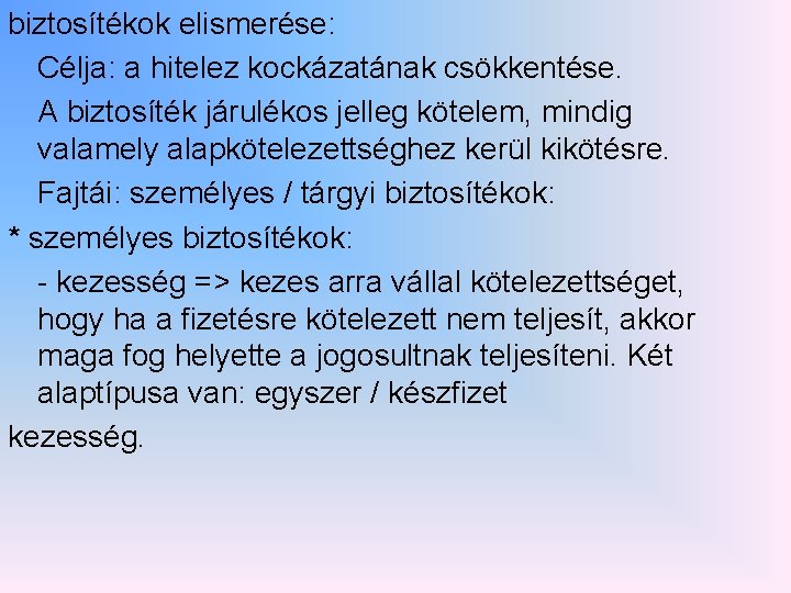 biztosítékok elismerése: Célja: a hitelez kockázatának csökkentése. A biztosíték járulékos jelleg kötelem, mindig valamely