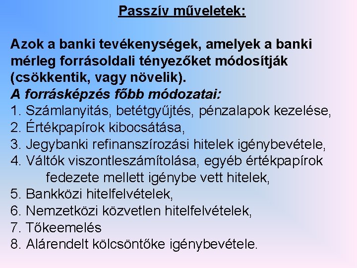 Passzív műveletek: Azok a banki tevékenységek, amelyek a banki mérleg forrásoldali tényezőket módosítják (csökkentik,