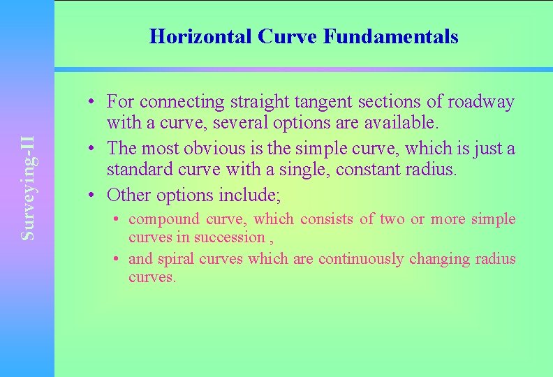 Surveying-II Horizontal Curve Fundamentals • For connecting straight tangent sections of roadway with a