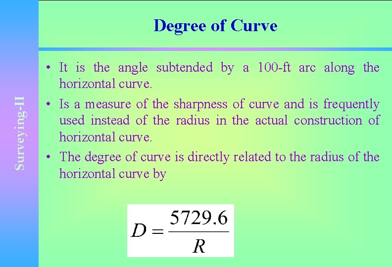Surveying-II Degree of Curve • It is the angle subtended by a 100 -ft