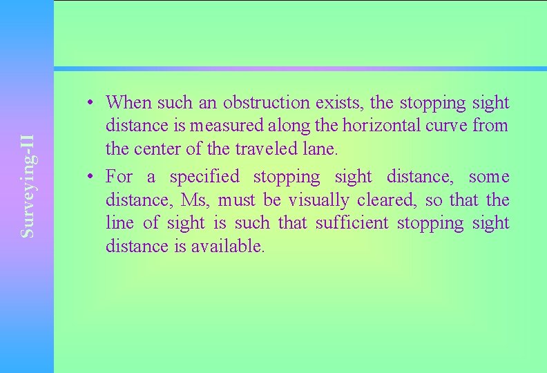 Surveying-II • When such an obstruction exists, the stopping sight distance is measured along
