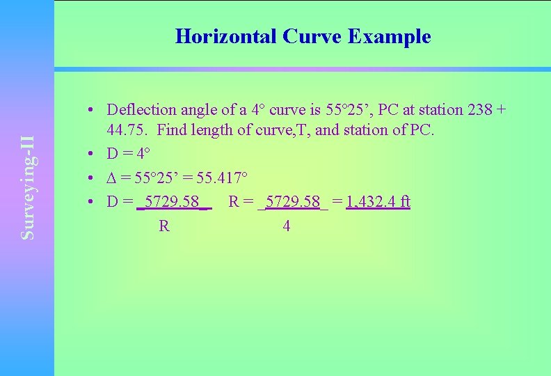 Surveying-II Horizontal Curve Example • Deflection angle of a 4º curve is 55º 25’,