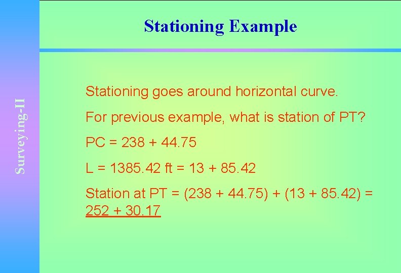 Surveying-II Stationing Example Stationing goes around horizontal curve. For previous example, what is station