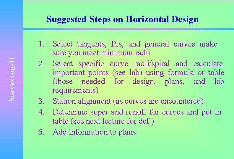 Surveying-II Suggested Steps on Horizontal Design 1. Select tangents, PIs, and general curves make