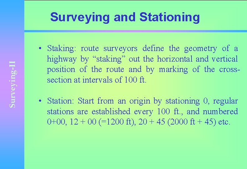 Surveying-II Surveying and Stationing • Staking: route surveyors define the geometry of a highway