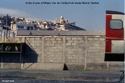 Notre-Dame d’Afrique vue de l’héliport du stade Marcel Cerdan (Bernard Picot) 