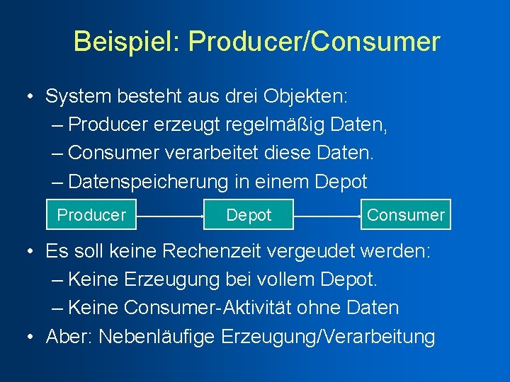 Beispiel: Producer/Consumer • System besteht aus drei Objekten: – Producer erzeugt regelmäßig Daten, –