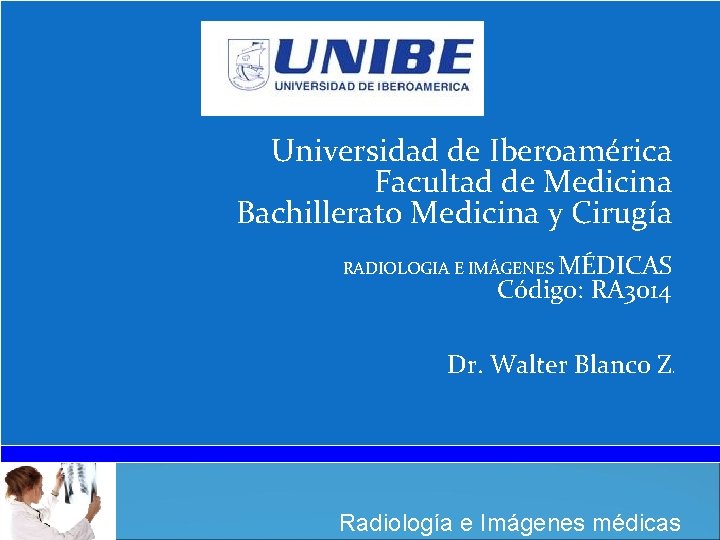 Universidad de Iberoamérica Facultad de Medicina Bachillerato Medicina y Cirugía RADIOLOGIA E IMÁGENES MÉDICAS