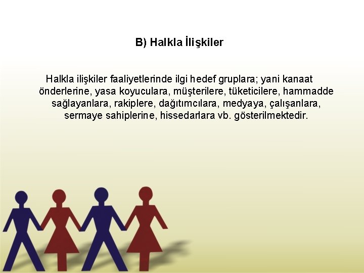 B) Halkla İlişkiler Halkla ilişkiler faaliyetlerinde ilgi hedef gruplara; yani kanaat önderlerine, yasa koyuculara,