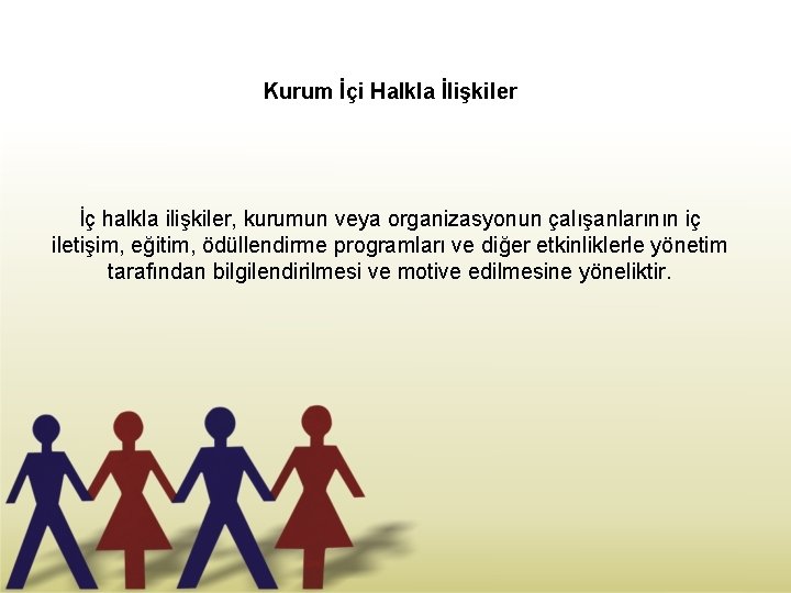 Kurum İçi Halkla İlişkiler İç halkla ilişkiler, kurumun veya organizasyonun çalışanlarının iç iletişim, eğitim,