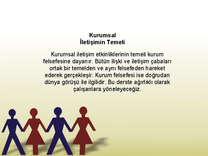 Kurumsal İletişimin Temeli Kurumsal iletişim etkinliklerinin temeli kurum felsefesine dayanır. Bütün ilişki ve iletişim