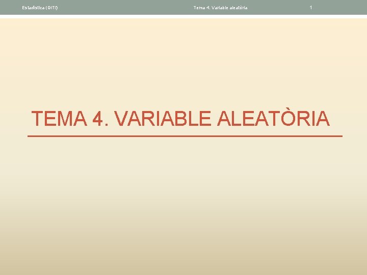 Estadística (GITI) Tema 4. Variable aleatòria 1 TEMA 4. VARIABLE ALEATÒRIA 