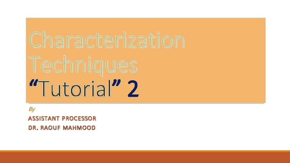 Characterization Techniques “Tutorial” Tutorial 2 By ASSIS TA N T PROC ESSO R ASSIST