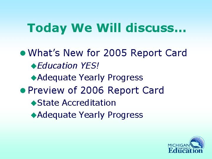 Today We Will discuss… l What’s New for 2005 Report Card u. Education YES!