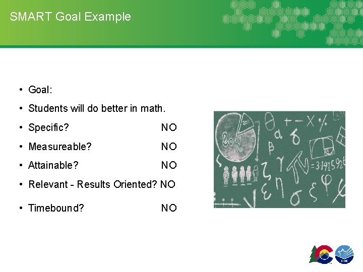 SMART Goal Example • Goal: • Students will do better in math. • Specific? SMART Goal Example • Goal: • Students will do better in math. • Specific?
