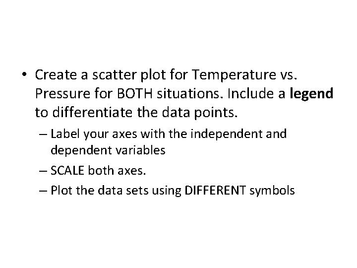  • Create a scatter plot for Temperature vs. Pressure for BOTH situations. Include