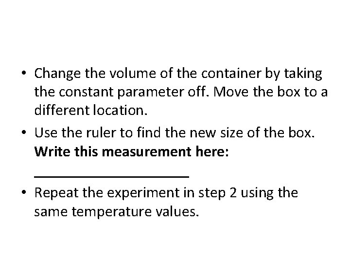  • Change the volume of the container by taking the constant parameter off.