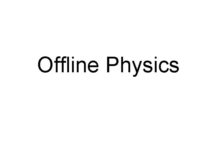 Offline Physics 