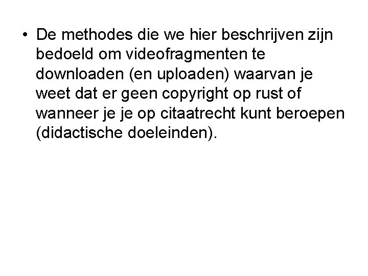  • De methodes die we hier beschrijven zijn bedoeld om videofragmenten te downloaden