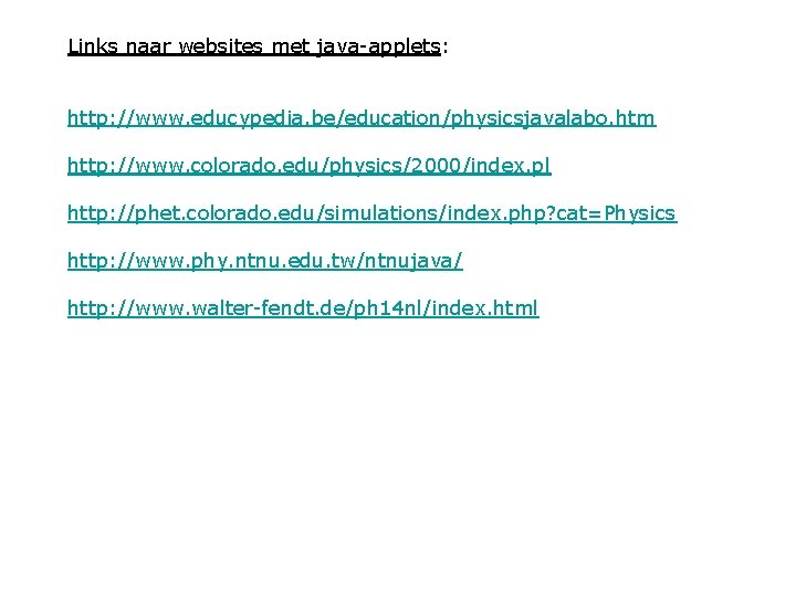 Links naar websites met java-applets: http: //www. educypedia. be/education/physicsjavalabo. htm http: //www. colorado. edu/physics/2000/index.